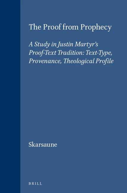Proof from Prophecy: A Study in Justin Martyr's Proof-Text Tradition: Text-Type, Provenance, Theological Profile - stevensbooks