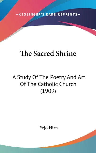 Sacred Shrine: A Study Of The Poetry And Art Of The Catholic Church (1909) - stevensbooks