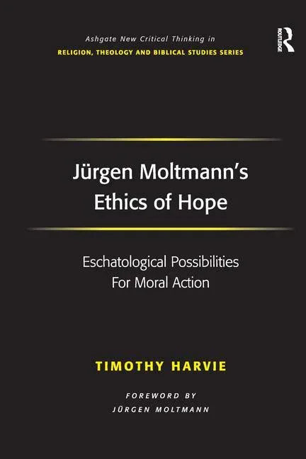 Jürgen Moltmann's Ethics of Hope: Eschatological Possibilities For Moral Action - stevensbooks