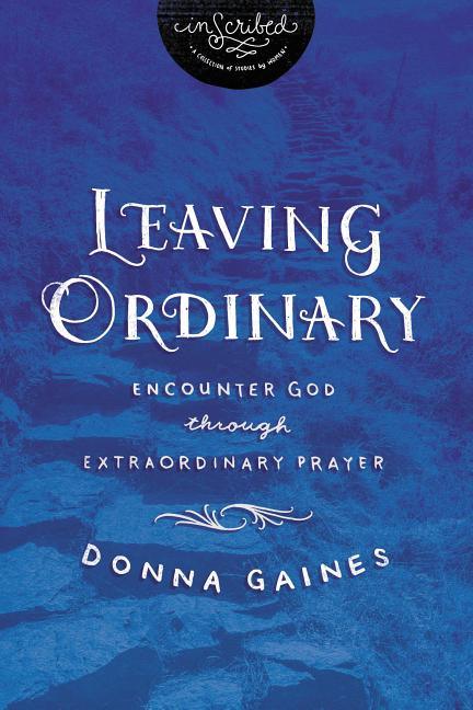 Leaving Ordinary: Encounter God Through Extraordinary Prayer - stevensbooks