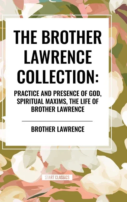 Brother Lawrence Collection: Practice and Presence of God, Spiritual Maxims, the Life of Brother Lawrence - stevensbooks