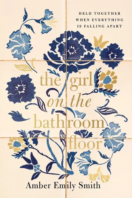 Girl on the Bathroom Floor: Held Together When Everything Is Falling Apart - stevensbooks