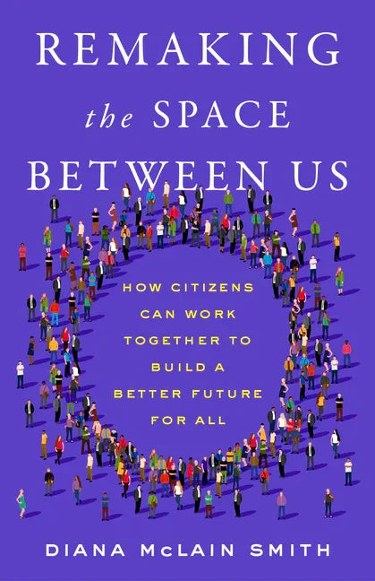 Remaking the Space Between Us: How Citizens Can Work Together to Build a Better Future for All - stevensbooks