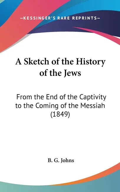 Sketch of the History of the Jews: From the End of the Captivity to the Coming of the Messiah (1849) - stevensbooks