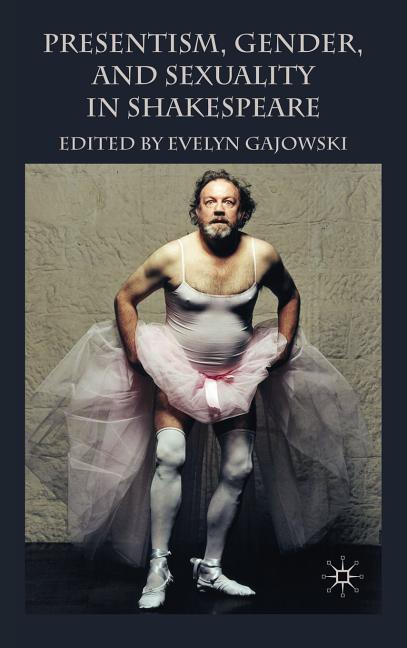 Presentism, Gender, and Sexuality in Shakespeare (2008) - stevensbooks