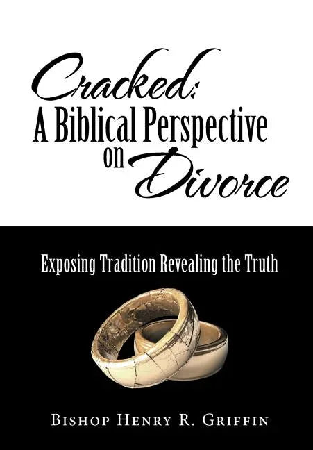 Cracked: A Biblical Perspective on Divorce: Exposing Tradition Revealing the Truth - stevensbooks