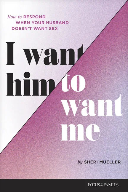 I Want Him to Want Me: How to Respond When Your Husband Doesn't Want Sex - stevensbooks