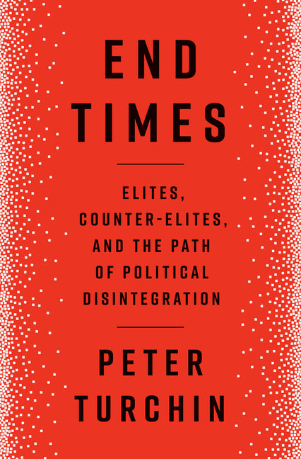 End Times: Elites, Counter-Elites, and the Path of Political Disintegration - Ingram