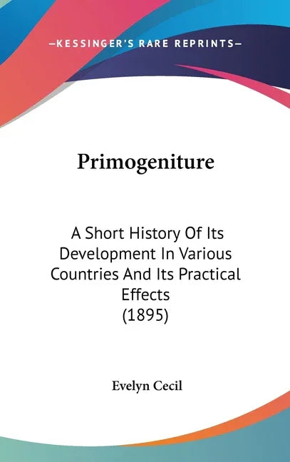 Primogeniture: A Short History Of Its Development In Various Countries And Its Practical Effects (1895) - stevensbooks