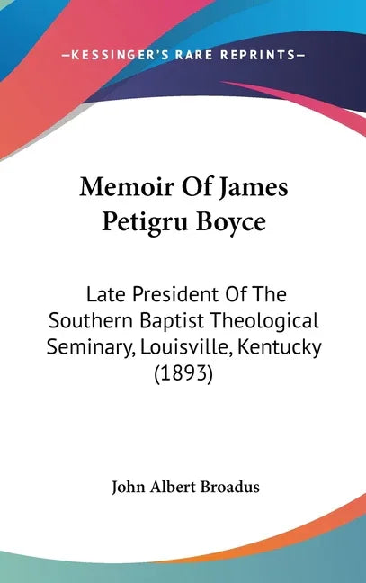 Memoir Of James Petigru Boyce: Late President Of The Southern Baptist Theological Seminary, Louisville, Kentucky (1893) - stevensbooks