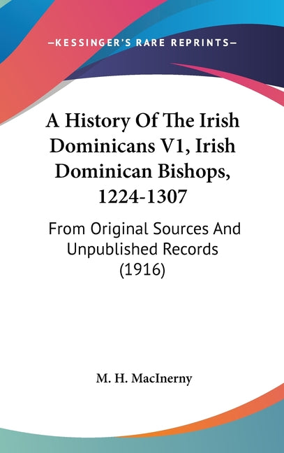 History Of The Irish Dominicans V1, Irish Dominican Bishops, 1224-1307: From Original Sources And Unpublished Records (1916) - Ingram
