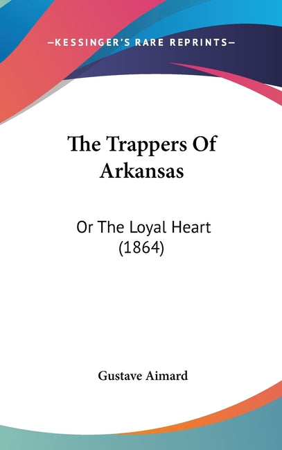 Trappers Of Arkansas: Or The Loyal Heart (1864) - Ingram
