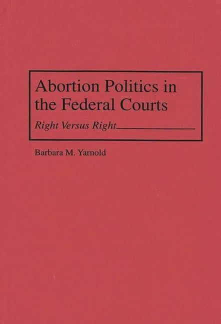 Abortion Politics in the Federal Courts: Right Versus Right - stevensbooks