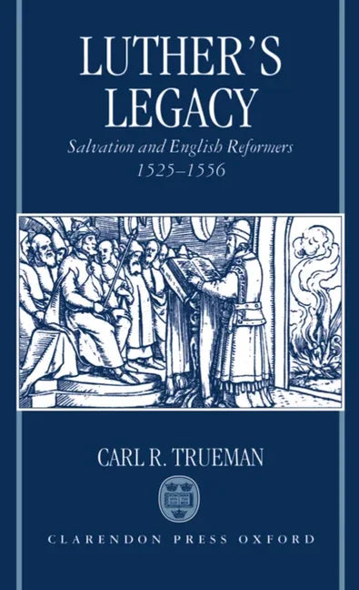 Luther's Legacy: Salvation and English Reformers, 1525-1556 - stevensbooks