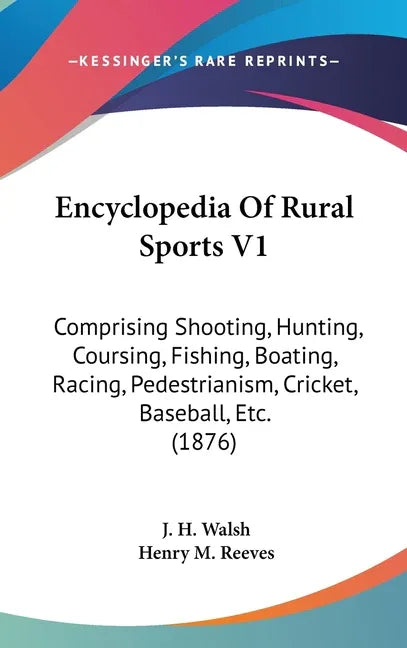 Encyclopedia Of Rural Sports V1: Comprising Shooting, Hunting, Coursing, Fishing, Boating, Racing, Pedestrianism, Cricket, Baseball, Etc. (1876) - stevensbooks