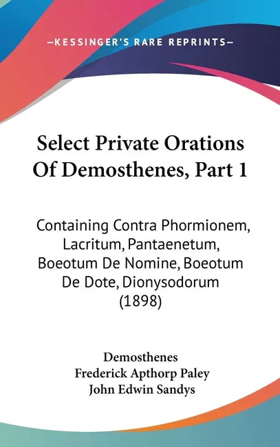 Select Private Orations Of Demosthenes, Part 1: Containing Contra Phormionem, Lacritum, Pantaenetum, Boeotum De Nomine, Boeotum De Dote, Dionysodorum - stevensbooks