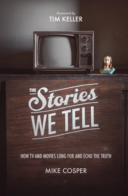 Stories We Tell: How TV and Movies Long for and Echo the Truth - stevensbooks