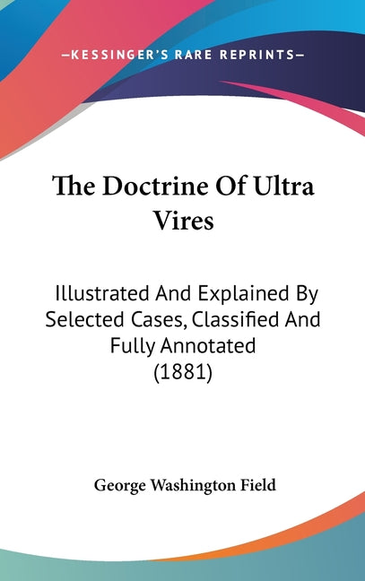 Doctrine Of Ultra Vires: Illustrated And Explained By Selected Cases, Classified And Fully Annotated (1881) - Ingram