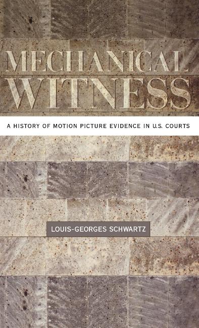 Mechanical Witness: A History of Motion Picture Evidence in U.S. Courts - Ingram