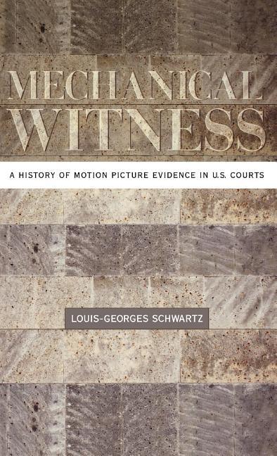 Mechanical Witness: A History of Motion Picture Evidence in U.S. Courts - stevensbooks
