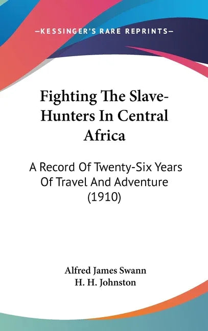 Fighting The Slave-Hunters In Central Africa: A Record Of Twenty-Six Years Of Travel And Adventure (1910) - stevensbooks