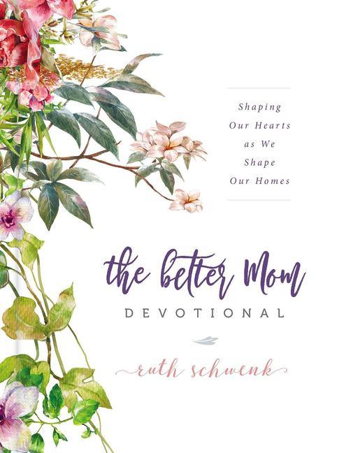 Better Mom Devotional: Shaping Our Hearts as We Shape Our Homes - 100 Daily Devotions to Encourage Your Soul and Overcome Mom Guilt - The Perfect Gift - stevensbooks