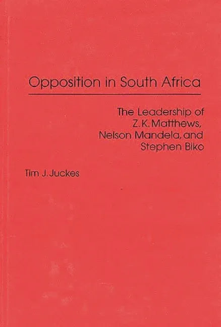 Opposition in South Africa: The Leadership of Z. K. Matthews, Nelson Mandela, and Stephen Biko - stevensbooks