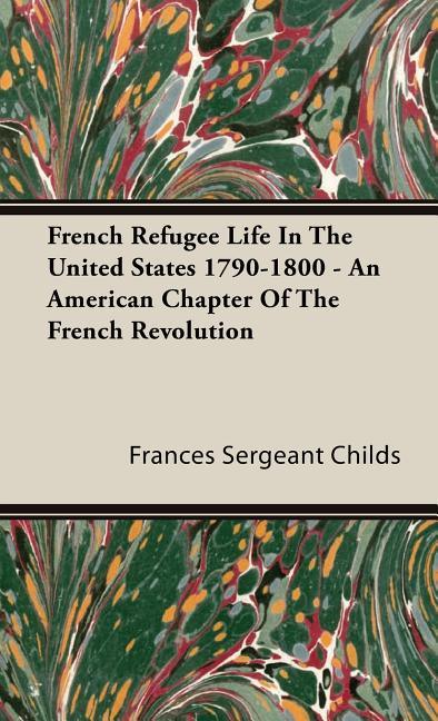 French Refugee Life In The United States 1790-1800 - An American Chapter Of The French Revolution - stevensbooks