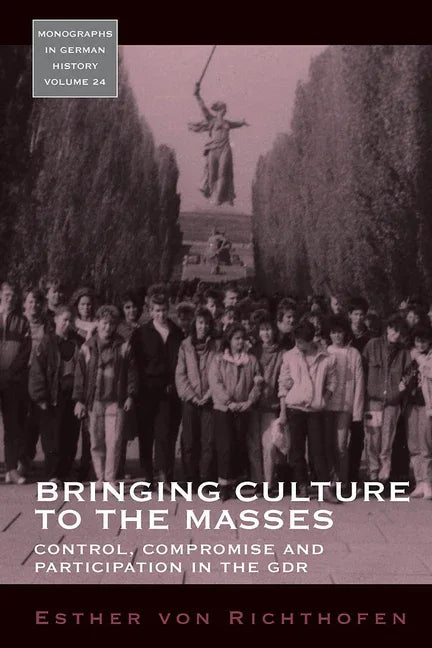 Bringing Culture to the Masses: Control, Compromise and Participation in the Gdr - stevensbooks