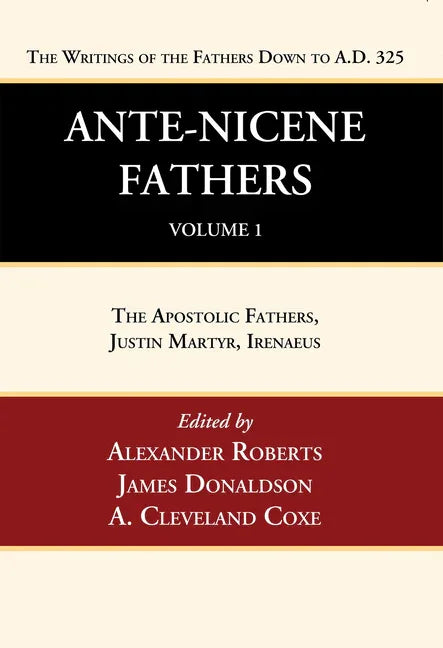 Ante-Nicene Fathers: Translations of the Writings of the Fathers Down to A.D. 325, Volume 1 - stevensbooks