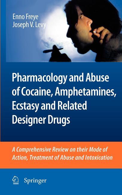 Pharmacology and Abuse of Cocaine, Amphetamines, Ecstasy and Related Designer Drugs: A Comprehensive Review on Their Mode of Action, Treatment of Abus - stevensbooks