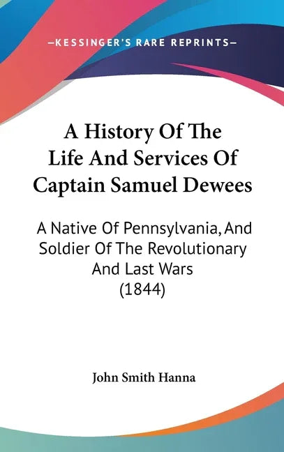 History Of The Life And Services Of Captain Samuel Dewees: A Native Of Pennsylvania, And Soldier Of The Revolutionary And Last Wars (1844) - stevensbooks
