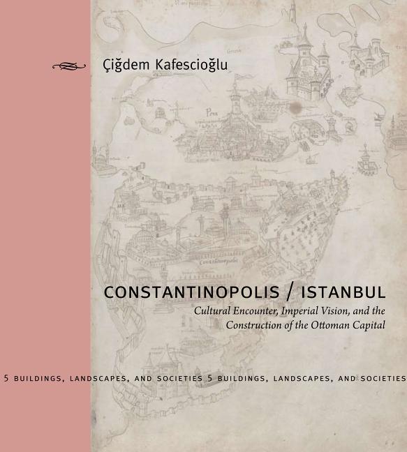 Constantinopolis/Istanbul: Cultural Encounter, Imperial Vision, and the Construction of the Ottoman Capital - Ingram