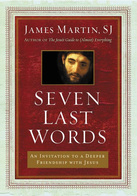 Seven Last Words: An Invitation to a Deeper Friendship with Jesus - Ingram