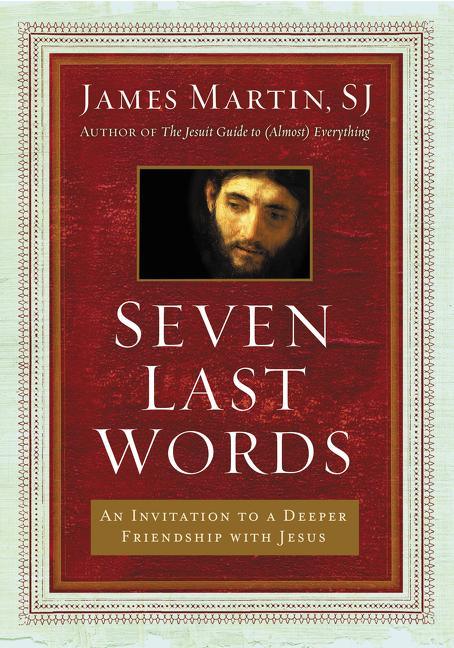 Seven Last Words: An Invitation to a Deeper Friendship with Jesus - stevensbooks