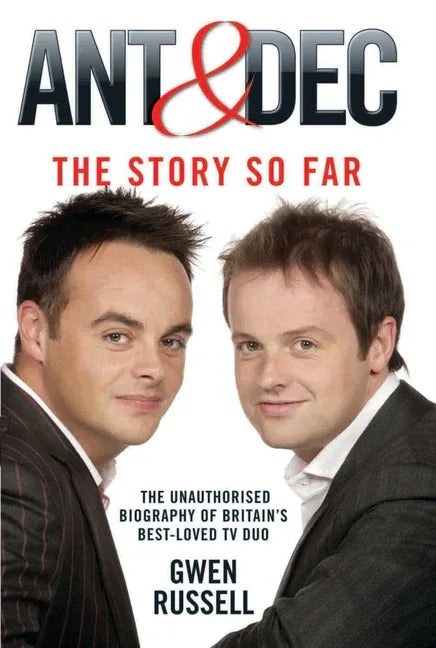 Ant & Dec: The Story So Far: The Unauthorised Biography of Britain's Best-Loved TV Duo - stevensbooks