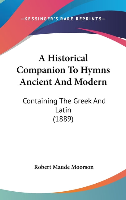 Historical Companion To Hymns Ancient And Modern: Containing The Greek And Latin (1889) - Ingram