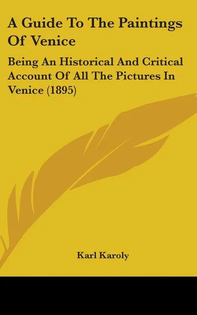 Guide To The Paintings Of Venice: Being An Historical And Critical Account Of All The Pictures In Venice (1895) - stevensbooks