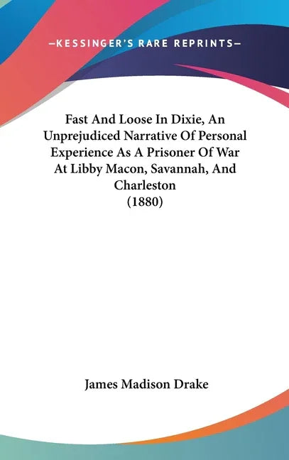 Fast And Loose In Dixie, An Unprejudiced Narrative Of Personal Experience As A Prisoner Of War At Libby Macon, Savannah, And Charleston (1880) - stevensbooks