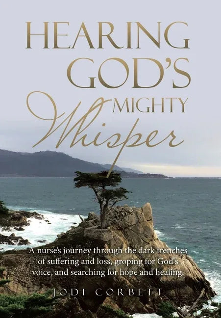 Hearing God's Mighty Whisper: A Nurse's Journey Through the Dark Trenches of Suffering and Loss, Groping for God's Voice, and Searching for Hope and - stevensbooks