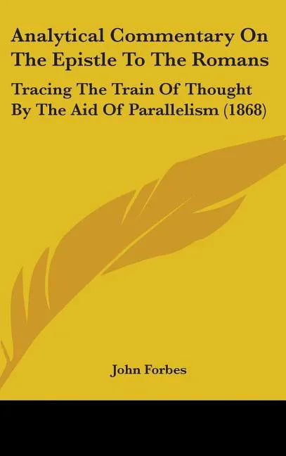 Analytical Commentary On The Epistle To The Romans: Tracing The Train Of Thought By The Aid Of Parallelism (1868) - stevensbooks