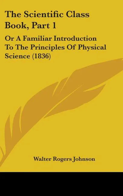 Scientific Class Book, Part 1: Or A Familiar Introduction To The Principles Of Physical Science (1836) - stevensbooks