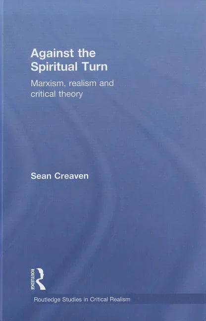 Against the Spiritual Turn: Marxism, Realism and Critical Theory - stevensbooks