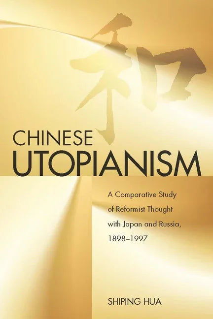 Chinese Utopianism: A Comparative Study of Reformist Thought with Japan and Russia, 1898-1997 - stevensbooks