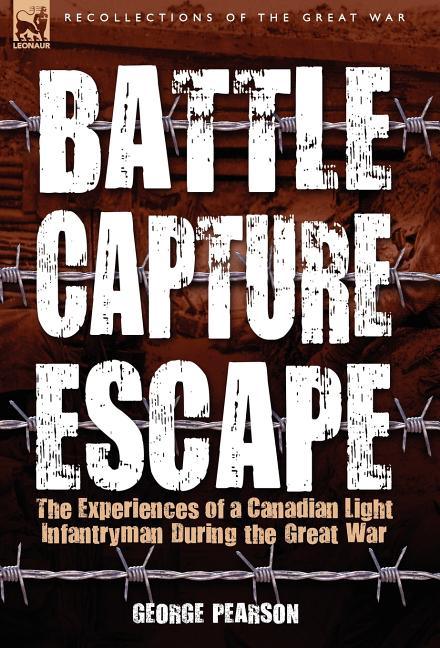 Battle, Capture & Escape: the Experiences of a Canadian Light Infantryman During the Great War - stevensbooks
