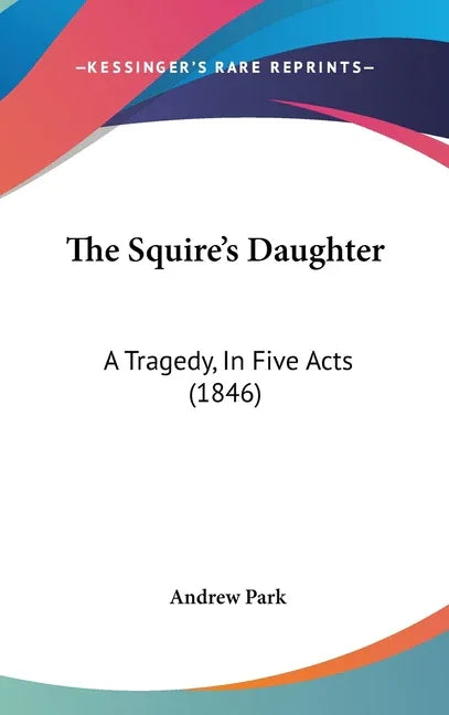 Squire's Daughter: A Tragedy, In Five Acts (1846) - stevensbooks