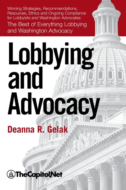 Lobbying and Advocacy: Winning Strategies, Resources, Recommendations, Ethics and Ongoing Compliance for Lobbyists and Washington Advocates: - Ingram