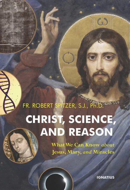 Christ, Science, and Reason: What We Can Know about Jesus, Mary, and Miracles - stevensbooks