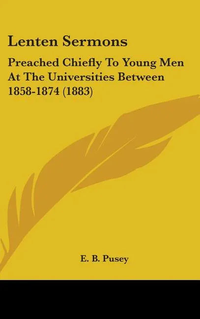 Lenten Sermons: Preached Chiefly to Young Men at the Universities Between 1858-1874 (1883) - stevensbooks