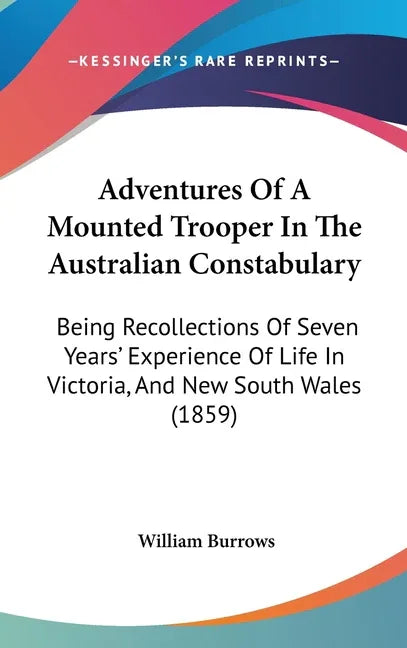 Adventures Of A Mounted Trooper In The Australian Constabulary: Being Recollections Of Seven Years' Experience Of Life In Victoria, And New South Wale - stevensbooks